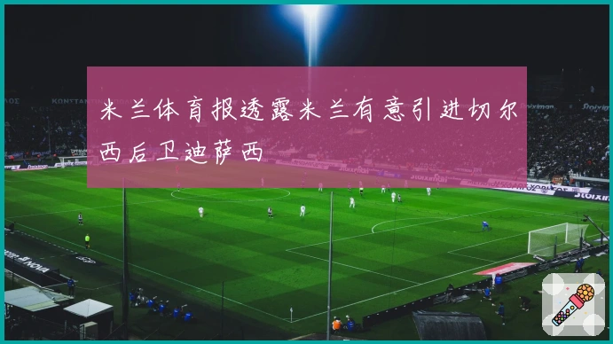 米兰体育报透露米兰有意引进切尔西后卫迪萨西